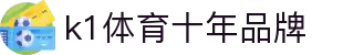 k1(股份有限公司)体育·官方网站-K1十年值得信赖品牌