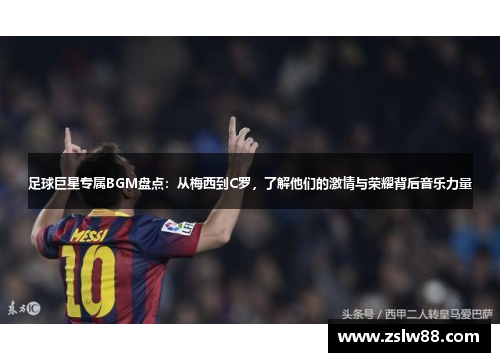 足球巨星专属BGM盘点：从梅西到C罗，了解他们的激情与荣耀背后音乐力量