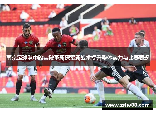 南京足球队中路突破革新探索新战术提升整体实力与比赛表现