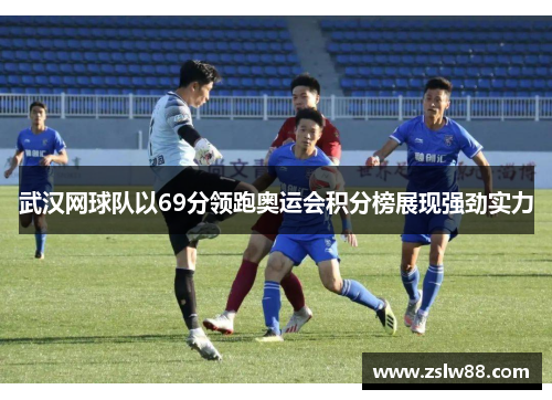 武汉网球队以69分领跑奥运会积分榜展现强劲实力