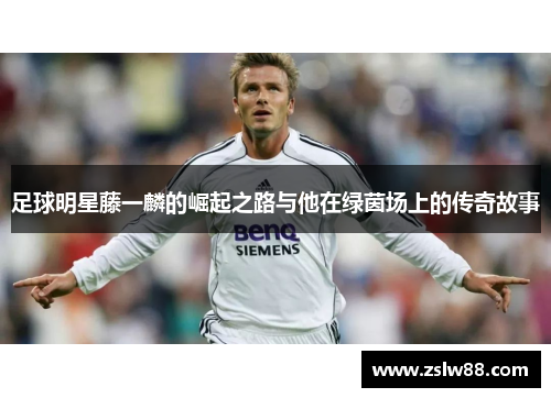足球明星藤一麟的崛起之路与他在绿茵场上的传奇故事